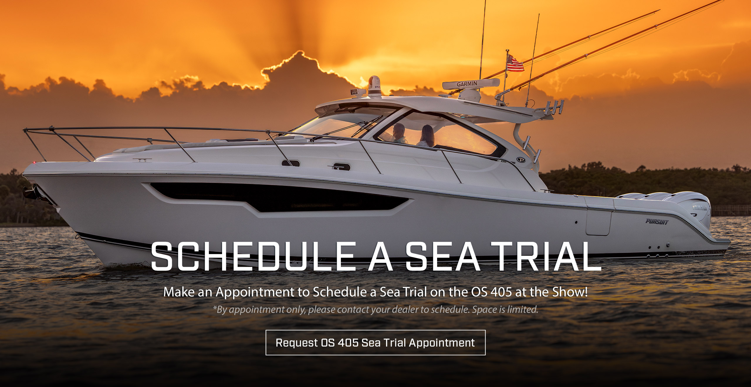 Pursuit OS 405 Offshore at sunset with text over photo - Schedule A Sea Trial. Make an Appointment to Schedule a Sea Trial on the OS 405 at the Show! *By appointment only, please contact your dealer to schedule. Space is limited. Request OS 405 Sea Trial Appointment